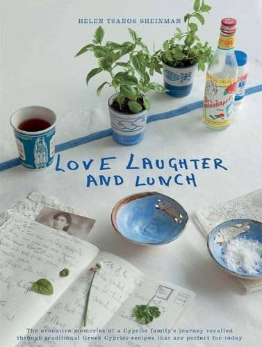 Love, Laughter and Lunch The Evocative Memories of a Cypriot Family's Journey Recalled Through Traditional Greek Cypriot Recipes that are Perfect for Today