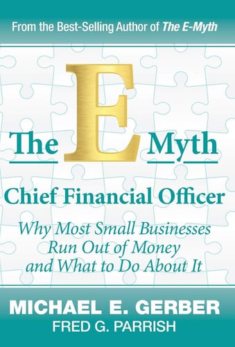 The E-Myth Chief Financial Officer Why Most Small Businesses Run Out of Money and What to Do About It