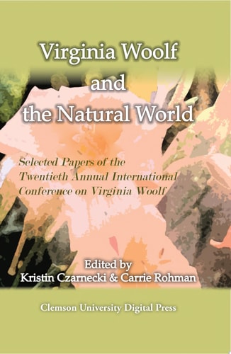 Virginia Woolf and the Natural World Selected Papers from the Twentieth Annual International Conference on Virginia Woolf : Georgetown University, Georgetown, Kentucky, 3-6 June, 2010