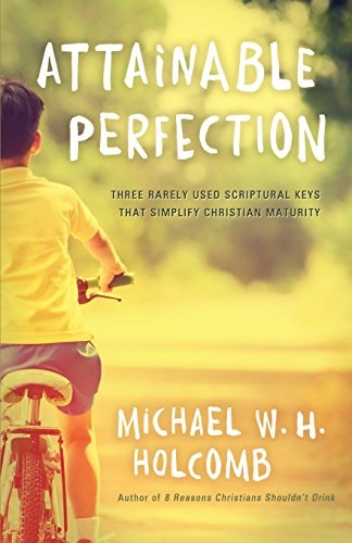 Attainable Perfection Three Rarely Used Scriptural Keys That Simplify Christian Maturity