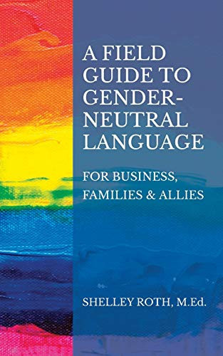 A Field Guide to Gender-neutral Language For Business, Families & Allies