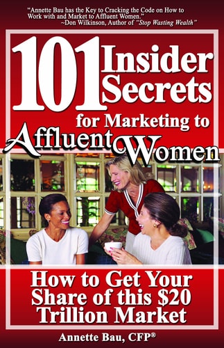 101 Insider Secrets for Marketing to Affluent Women How to Get Your Share of this $20 Trillion Market