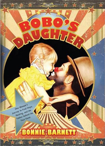 Bobo's Daughter One Woman's Journey to Find Hope, Healing, and the Father Behind the Facepaint