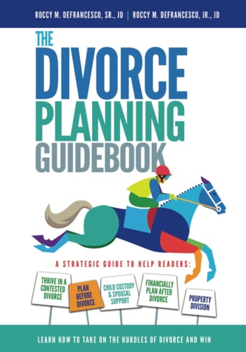 The Divorce Planning Guidebook: A Guide to: Plan Before Divorce, Thrive in a Contested Divorce, Secure Child Custody, Secure “Fair” Alimony and Property Settlement, and Financially Plan