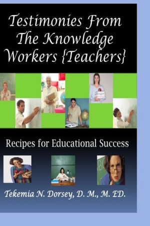 Testimonies From The Knowledge Workers [Teachers]: Recipes for Educational Success
