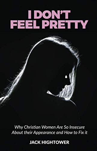 I Don't Feel Pretty: Why Christian Women Are So Insecure About their Appearance and How to Fix it