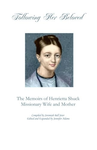Following Her Beloved The Memoirs of Henrietta Shuck, Missionary Wife and Mother