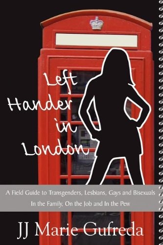 Left-Hander in London A Field Guide to Transgenders, Lesbians, Gays and Bisexuals - In the Family, on the Job and in the Pew