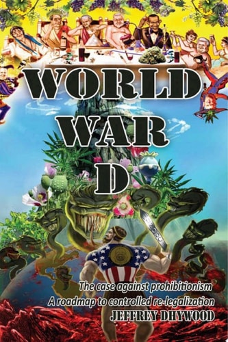 World War-D - Ebook version The Case Against Prohibitionism. A Roadmap to Controlled Re-legalization