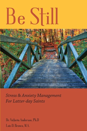 Be Still Stress and Anxiety Management for Latter-Day Saints