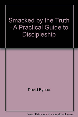 Smacked by the Truth A Practical Guide to Discipleship