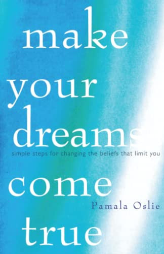 Make Your Dreams Come True: Simple Steps for Changing the Beliefs That Limit You