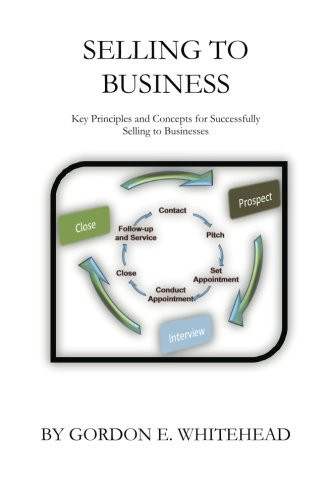 Selling to Business: Key Principles and Concepts for Successfully Selling to Businesses