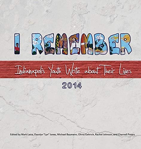 I Remember Indianapolis Youth Write about Their Lives 2014