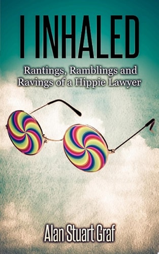 I Inhaled Rantings, Rambelings and Ravings of a Hippie Lawyer