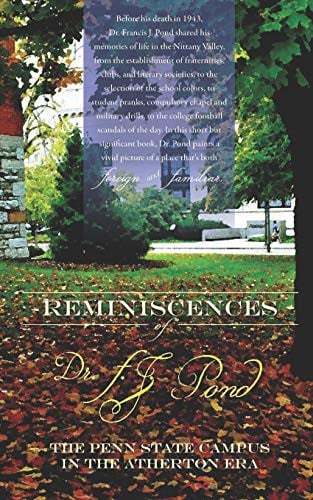 Reminiscences of Dr. F. J. Pond The Penn State Campus in the Atherton Era