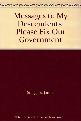 Messages to My Descendents Please Fix Our Government