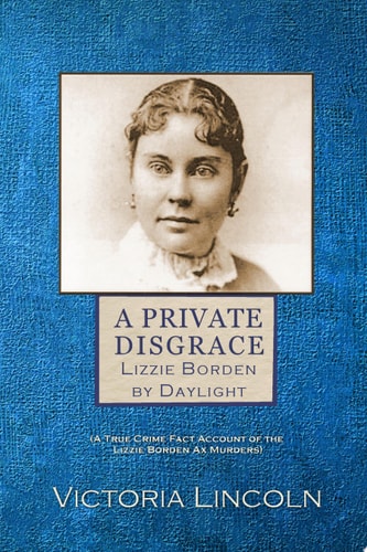 A Private Disgrace: Lizzie Borden by Daylight (A True Crime Fact Account of the Lizzie Borden Ax Murders)