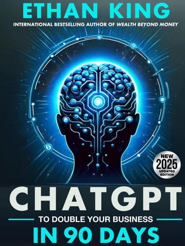 ChatGPT To Double Your Business In 90 Days: The Hands-On AI and Automation Guide to Explosive Growth in Today's Economy