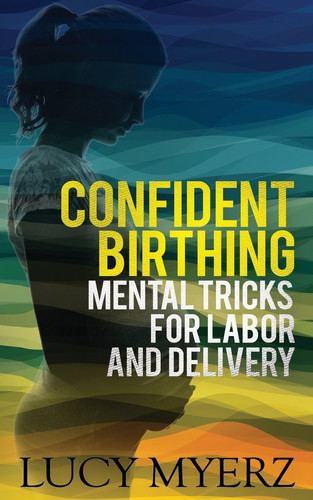 Confident Birthing Mental Tricks for Labor and Delivery