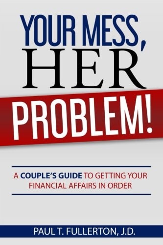 Your Mess, Her Problem!: A Couple's Guide to Getting your Financial Affairs in Order