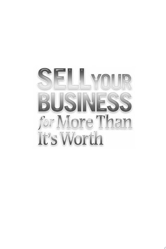 Sell Your Business for More Than It's Worth
