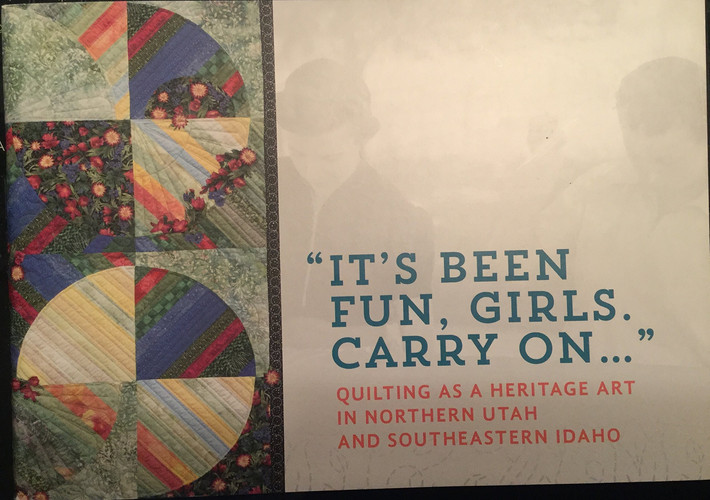 It's Been Fun Girls. Carry On... Quilting As a Heritage Art in Northern Utah and Southeastern Idaho