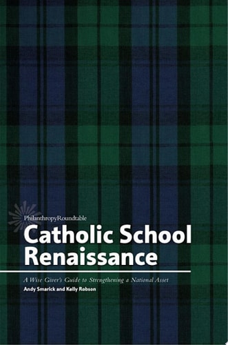 Catholic School Renaissance A Wise Giver’s Guide to Strengthening a National Asset