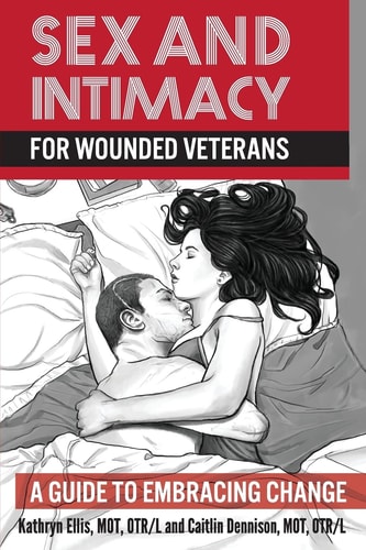 Sex and Intimacy for Wounded Veterans A Guide to Embracing Change