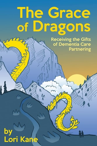 The Grace of Dragons Receiving the Gifts of Dementia Care Partnering