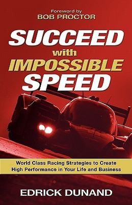 Succeed with Impossible Speed World Class Racing Strategies to Create High Performance in Your Life and Business
