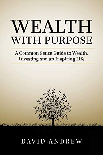 Wealth with Purpose A Common Sense Guide to Wealth, Investing and an Inspiring Life