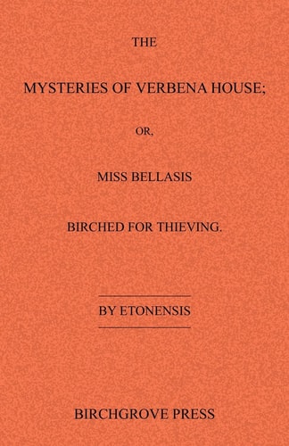 The Mysteries of Verbena House; Or, Miss Bellasis Birched for Thieving