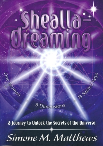 Shealla-Dreaming One Woman, 8 Dimensions, 13 Sacred Keys: a Journey to Unlock the Secrets of the Universe