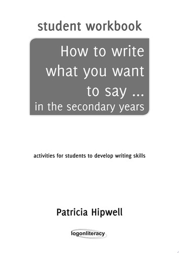 How to write what you want to say … in secondary years Student Workbook