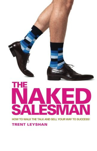 The Naked Salesman: How to Walk the Talk and Sell Your Way to Success!