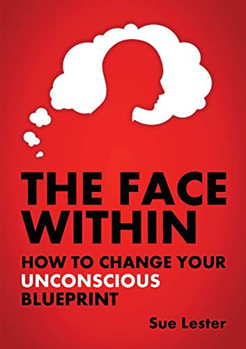 The Face Within How To Change Your Unconscious Blueprint