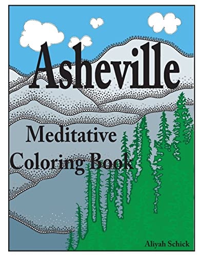 Asheville Meditative Coloring Book Escape to the Best of Asheville, Color for Relaxation, Meditation, Stress Reduction, Spiritual Connection, Prayer, Healing, and Coming Into Your Deep True Self; Ages 9 To 109