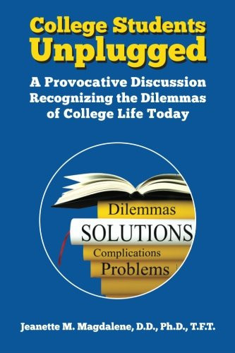 College Students Unplugged: A Provocative Discussion Recognizing the Dilemmas of College Life Today