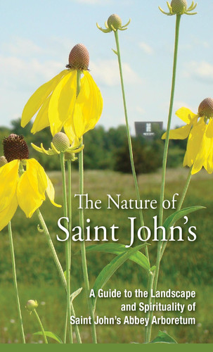 The Nature of Saint John's A Guide to the Landscape and Spirituality of the Saint John's Abbey Arboretum
