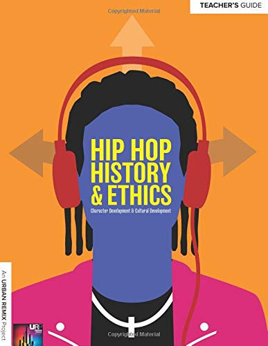 Hip Hop History and Ethics Culturally Relevant, Character Education: Teacher's Guide