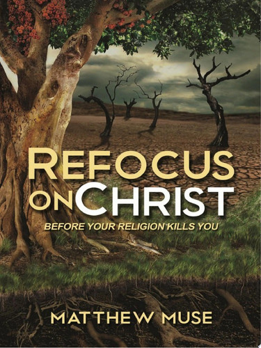 Refocus on Christ Before Your Religion Kills You