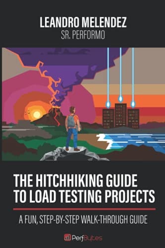 The HitchHiking Guide to Load Testing Projects A Fun, Step-By-Step Walk-Through Guide