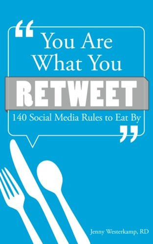 You are what You Retweet 140 Social Media Rules to Eat by