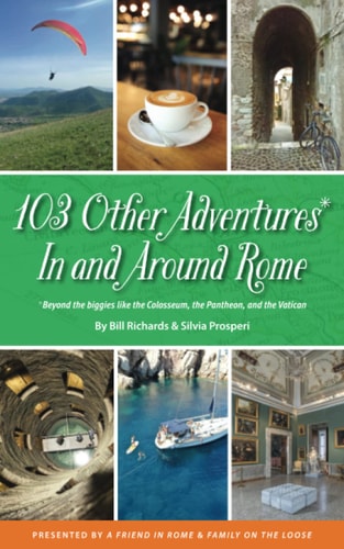 103 Other Adventures In and Around Rome Beyond the Biggies Like the Colosseum, the Pantheon, and the Vatican