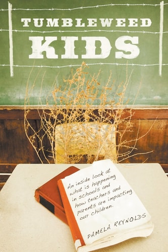 Tumbleweed Kids An Inside Look at What Is Happening in Schools and How Teachers and Parents Are Impacting Our Children