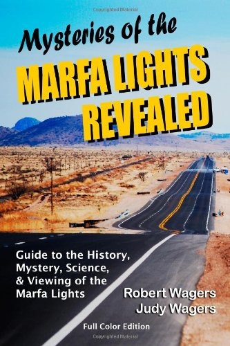 Mysteries of the Marfa Lights Revealed A Guide to the History, Mystery, Science, and Viewing of the Marfa Lights