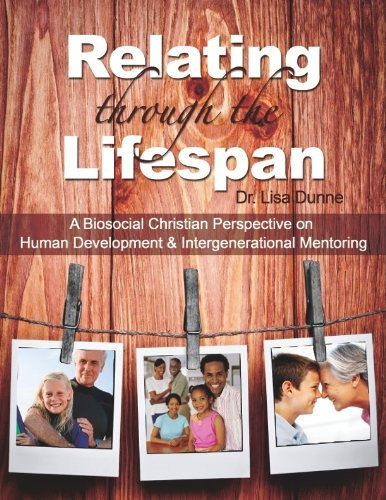 Relating Through the Lifespan A Biosocial Christian Perspective on Human Development and Intergenerational Mentoring