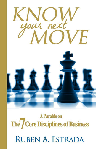 Know Your Next Move A Parable on The 7 Core Disciplines of Business