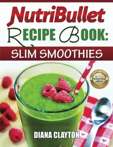 NutriBullet Recipe Book: Slim Smoothies!: 81 Super Healthy & Fat Burning NutriBullet Smoothie Recipes to Lose Weight and Enhance Health